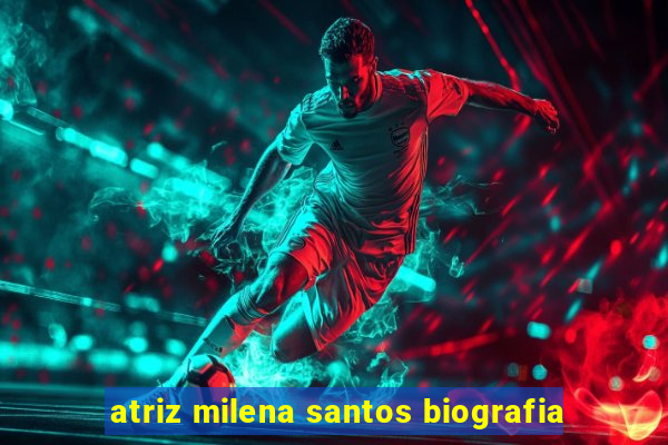 atriz milena santos biografia